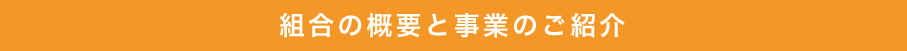 組合等の概要と事業のご紹介