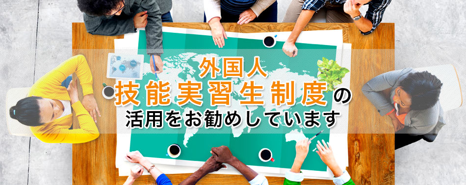 外国人技能実習制度の活用をお勧めしています